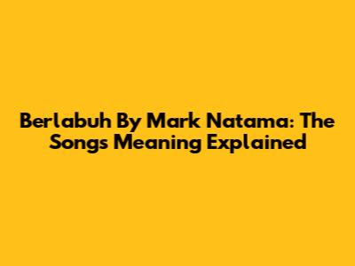 Berlabuh By Mark Natama: The Song's Meaning Explained