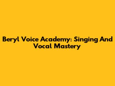 Beryl Voice Academy: Singing And Vocal Mastery