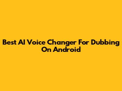 Best AI Voice Changer For Dubbing On Android