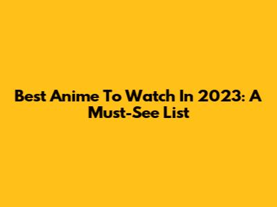 Best Anime To Watch In 2023: A Must-See List