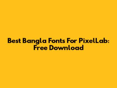 Best Bangla Fonts For PixelLab: Free Download