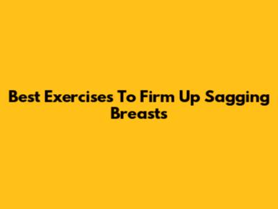 Best Exercises To Firm Up Sagging Breasts