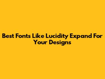 Best Fonts Like Lucidity Expand For Your Designs