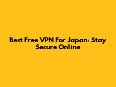 Best Free VPN For Japan: Stay Secure Online