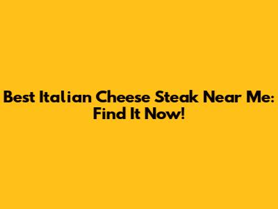 Best Italian Cheese Steak Near Me: Find It Now!
