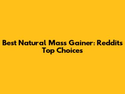 Best Natural Mass Gainer: Reddit's Top Choices