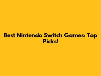 Best Nintendo Switch Games: Top Picks!