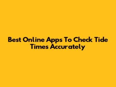 Best Online Apps To Check Tide Times Accurately