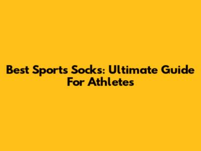 Best Sports Socks: Ultimate Guide For Athletes