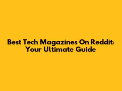 Best Tech Magazines On Reddit: Your Ultimate Guide