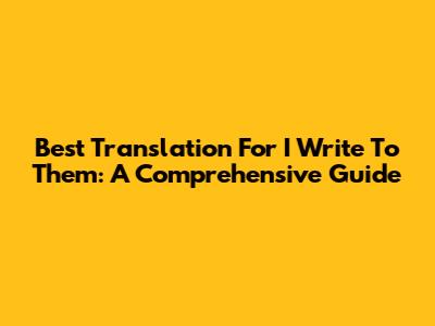 Best Translation For 'I Write To Them': A Comprehensive Guide