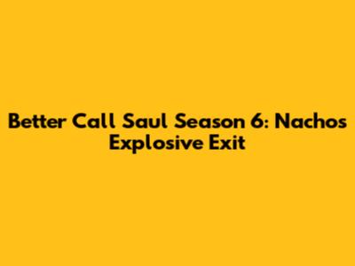Better Call Saul Season 6: Nacho's Explosive Exit