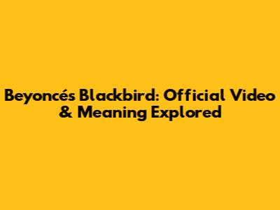 Beyoncé's Blackbird: Official Video & Meaning Explored