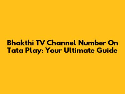 Bhakthi TV Channel Number On Tata Play: Your Ultimate Guide
