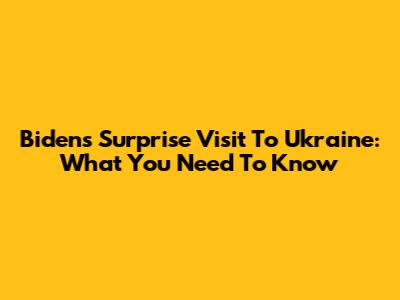 Biden's Surprise Visit To Ukraine: What You Need To Know
