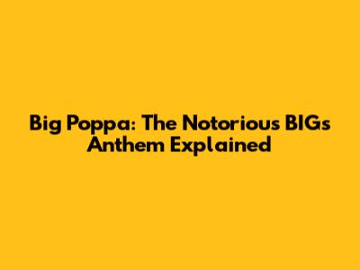 Big Poppa: The Notorious BIG's Anthem Explained