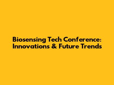 Biosensing Tech Conference: Innovations & Future Trends