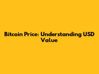 Bitcoin Price: Understanding USD Value