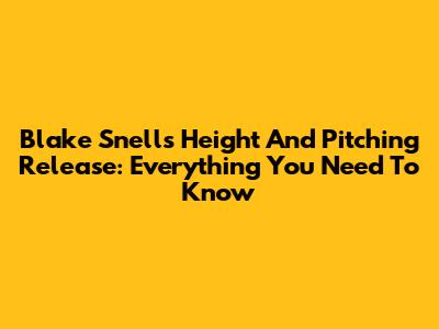 Blake Snell's Height And Pitching Release: Everything You Need To Know