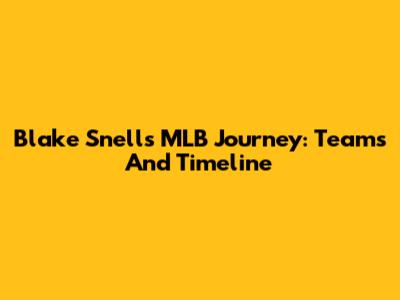 Blake Snell's MLB Journey: Teams And Timeline