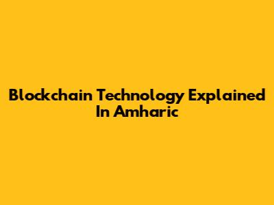 Blockchain Technology Explained In Amharic