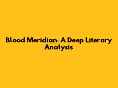 Blood Meridian: A Deep Literary Analysis