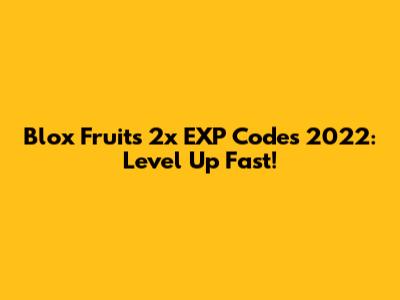 Blox Fruits 2x EXP Codes 2022: Level Up Fast!