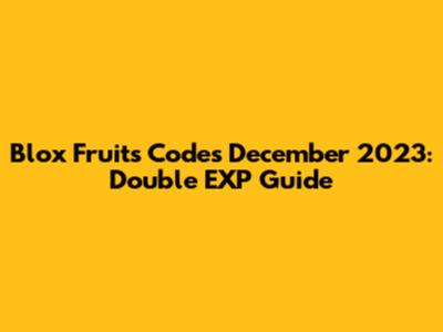 Blox Fruits Codes December 2023: Double EXP Guide