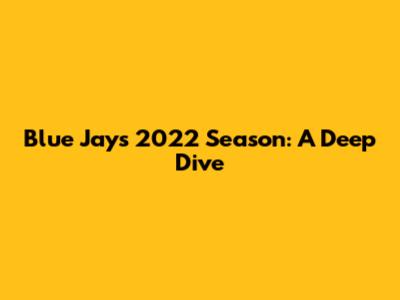 Blue Jays 2022 Season: A Deep Dive