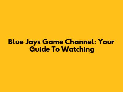Blue Jays Game Channel: Your Guide To Watching