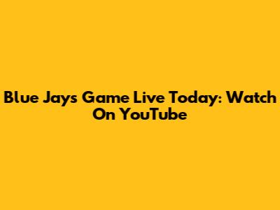 Blue Jays Game Live Today: Watch On YouTube