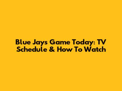 Blue Jays Game Today: TV Schedule & How To Watch