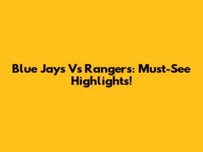 Blue Jays Vs Rangers: Must-See Highlights!