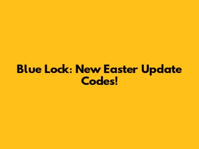 Blue Lock: New Easter Update Codes!