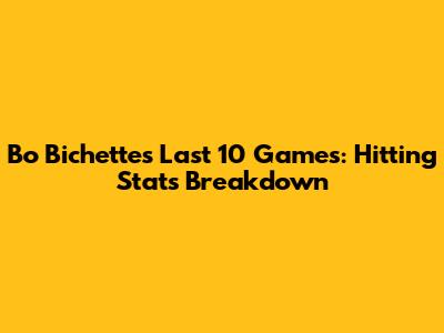 Bo Bichette's Last 10 Games: Hitting Stats Breakdown