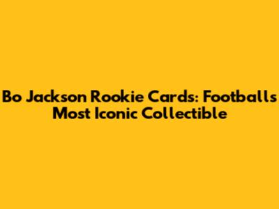 Bo Jackson Rookie Cards: Football's Most Iconic Collectible