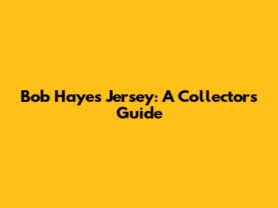 Bob Hayes Jersey: A Collector's Guide