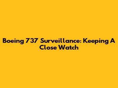Boeing 737 Surveillance: Keeping A Close Watch