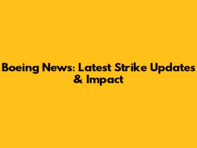 Boeing News: Latest Strike Updates & Impact