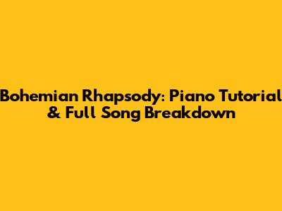 Bohemian Rhapsody: Piano Tutorial & Full Song Breakdown