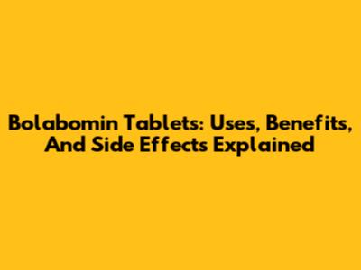 Bolabomin Tablets: Uses, Benefits, And Side Effects Explained