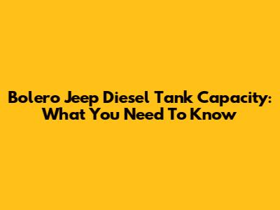 Bolero Jeep Diesel Tank Capacity: What You Need To Know