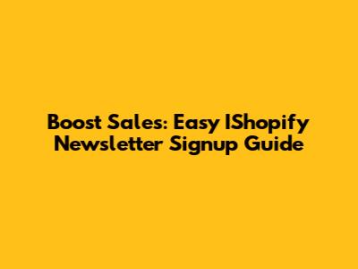 Boost Sales: Easy IShopify Newsletter Signup Guide