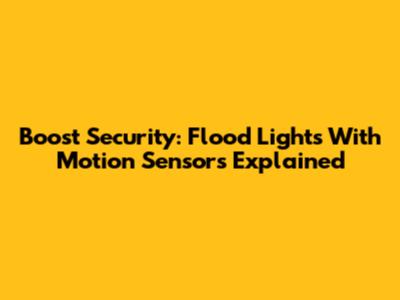 Boost Security: Flood Lights With Motion Sensors Explained
