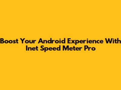 Boost Your Android Experience With Inet Speed Meter Pro