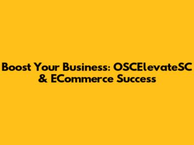 Boost Your Business: OSCElevateSC & ECommerce Success