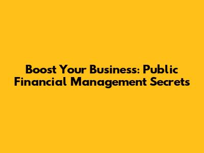 Boost Your Business: Public Financial Management Secrets