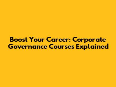 Boost Your Career: Corporate Governance Courses Explained