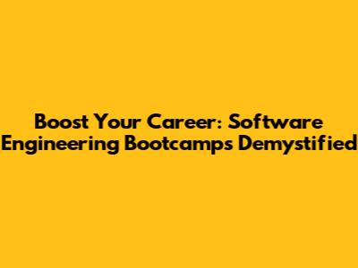Boost Your Career: Software Engineering Bootcamps Demystified