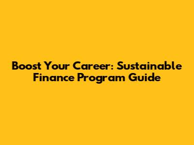 Boost Your Career: Sustainable Finance Program Guide